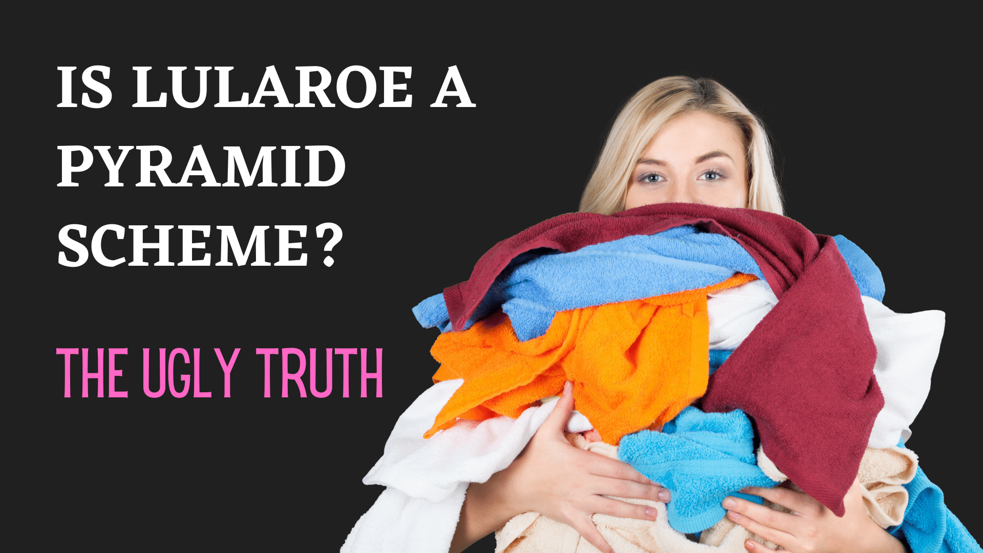 is lularoe a pyramid scheme and a woman holding a pile of clothes.